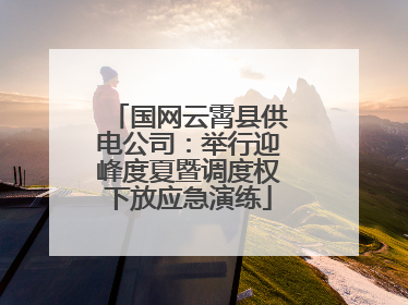 国网云霄县供电公司：举行迎峰度夏暨调度权下放应急演练