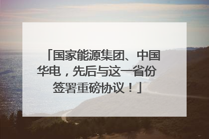 国家能源集团、中国华电，先后与这一省份签署重磅协议！