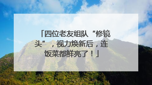 四位老友组队“修镜头”，视力焕新后，连饭菜都鲜亮了！