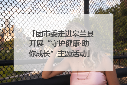 团市委走进皋兰县开展“守护健康·助你成长”主题活动