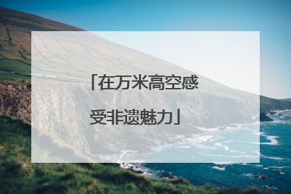 在万米高空感受非遗魅力