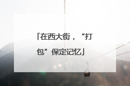 在西大街，“打包”保定记忆