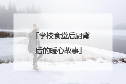 学校食堂后厨背后的暖心故事