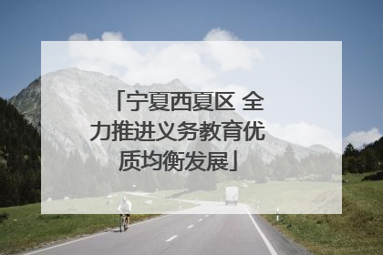 宁夏西夏区 全力推进义务教育优质均衡发展