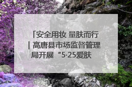 安全用妆 量肤而行｜高唐县市场监督管理局开展“5·25爱肤日”宣传活动，共筑安全用妆防线