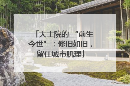 大士院的 “前生今世”：修旧如旧，留住城市肌理