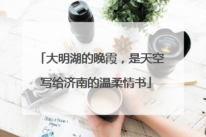 大明湖的晚霞，是天空写给济南的温柔情书