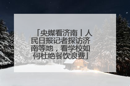 央媒看济南丨人民日报记者探访济南等地，看学校如何杜绝餐饮浪费