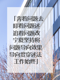 奔着问题去 盯着问题述 追着问题改 宁夏坚持将问题导向效果导向贯穿述法工作始终
