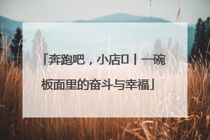 奔跑吧，小店㊳丨一碗板面里的奋斗与幸福