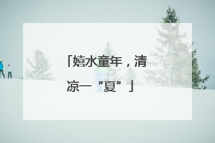 嬉水童年，清凉一“夏”