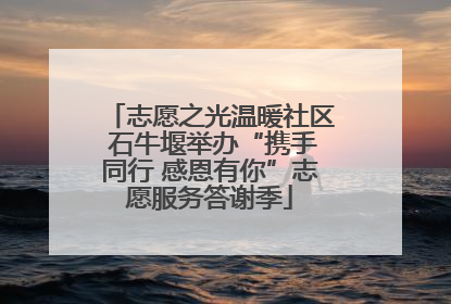志愿之光温暖社区 石牛堰举办“携手同行 感恩有你”志愿服务答谢季