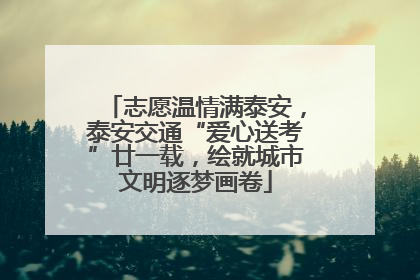 志愿温情满泰安，泰安交通“爱心送考”廿一载，绘就城市文明逐梦画卷