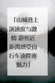山城巷上演速度与激情 游客近距离感受自行车速降赛魅力