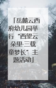 岳麓云西府幼儿园举行“西望云朵里·三载童梦长”主题活动