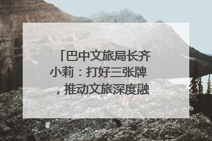 巴中文旅局长齐小莉：打好三张牌，推动文旅深度融合｜文旅局长说