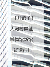 开馆了！大河村遗址博物馆新馆试运行