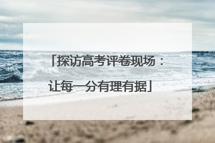探访高考评卷现场：让每一分有理有据