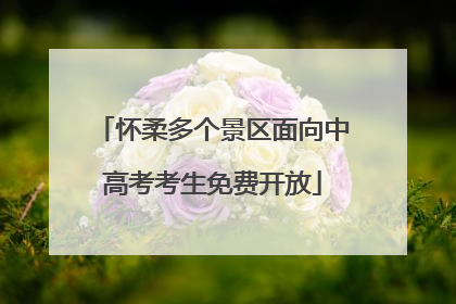 怀柔多个景区面向中高考考生免费开放