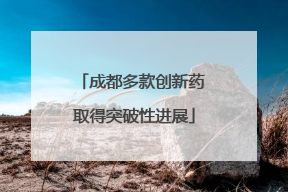 成都多款创新药取得突破性进展