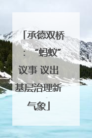 承德双桥：“蚂蚁”议事 议出基层治理新气象