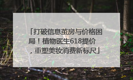 打破信息茧房与价格困局！植物医生618提价，重塑美妆消费新标尺