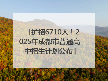 扩招6710人！2025年成都市普通高中招生计划公布