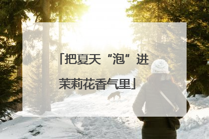 把夏天“泡”进茉莉花香气里