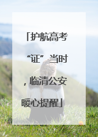 护航高考“证”当时，临清公安暖心提醒