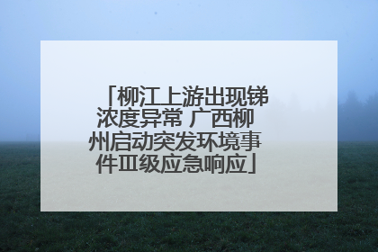 柳江上游出现锑浓度异常 广西柳州启动突发环境事件Ⅲ级应急响应