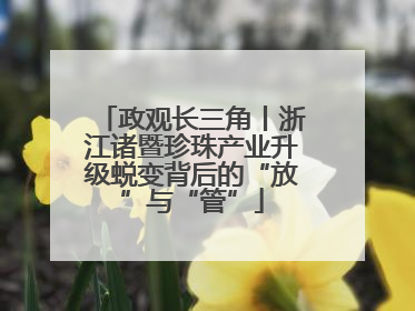 政观长三角丨浙江诸暨珍珠产业升级蜕变背后的“放”与“管”