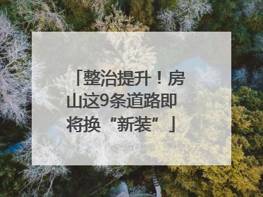 整治提升！房山这9条道路即将换“新装”