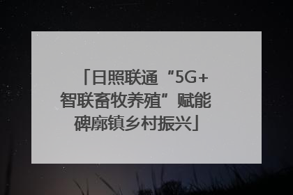 日照联通“5G+智联畜牧养殖”赋能碑廓镇乡村振兴