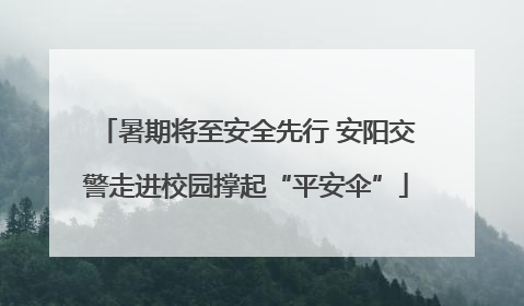 暑期将至安全先行 安阳交警走进校园撑起“平安伞”