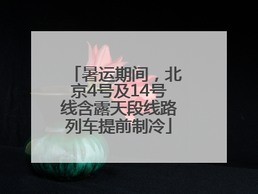 暑运期间，北京4号及14号线含露天段线路列车提前制冷