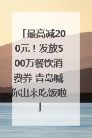 最高减200元！发放500万餐饮消费券 青岛喊你出来吃饭啦