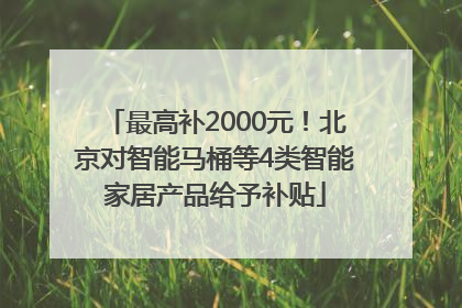 最高补2000元！北京对智能马桶等4类智能家居产品给予补贴