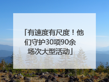 有速度有尺度！他们守护30项90余场次大型活动
