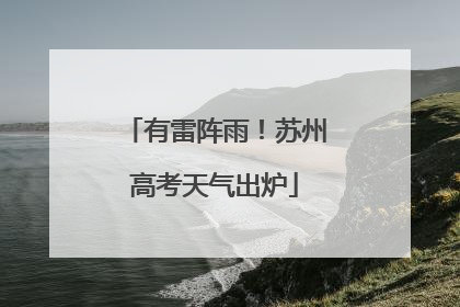 有雷阵雨！苏州高考天气出炉