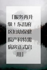 服务再升级！东昌府区妇幼保健院产科特需病房正式启用
