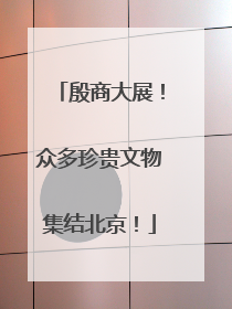 殷商大展！众多珍贵文物集结北京！