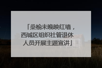 桑榆未晚映红墙，西城区组织社管退休人员开展主题宣讲