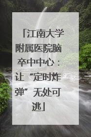 江南大学附属医院脑卒中中心：让“定时炸弹”无处可逃