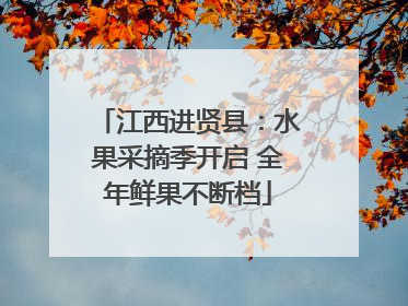 江西进贤县：水果采摘季开启 全年鲜果不断档