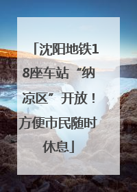 沈阳地铁18座车站“纳凉区”开放！方便市民随时休息