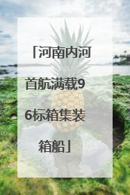 河南内河首航满载96标箱集装箱船