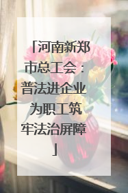 河南新郑市总工会：普法进企业 为职工筑牢法治屏障