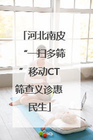 河北南皮“一扫多筛”移动CT筛查义诊惠民生