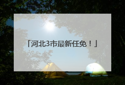 河北3市最新任免！