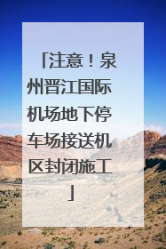 注意！泉州晋江国际机场地下停车场接送机区封闭施工